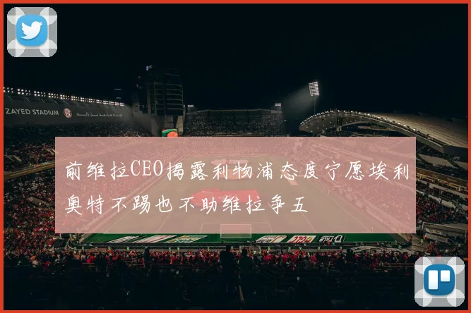 前维拉CEO揭露利物浦态度宁愿埃利奥特不踢也不助维拉争五